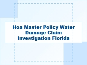 Florida Water Damage Claims & Hoa Policy Investigation